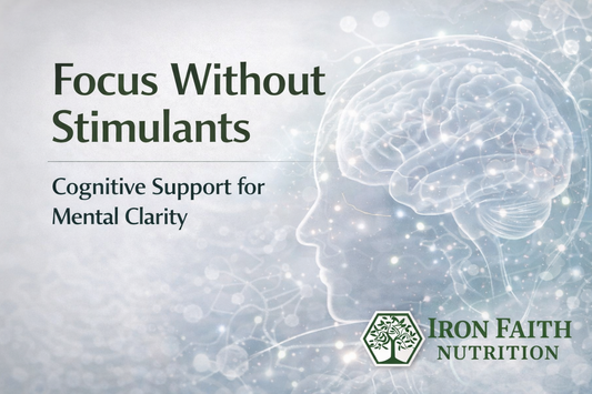 Cognitive Support: Focus & Mental Clarity Without Stimulants - Iron Faith Nutrition